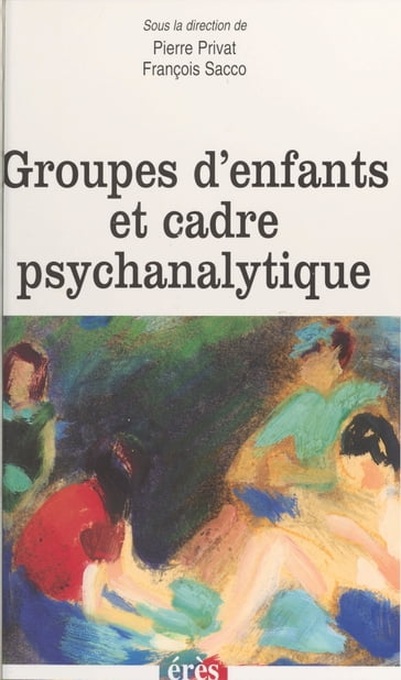 Groupes d'enfants et cadre psychanalytique - Pierre Privat
