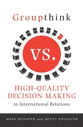 Groupthink Versus High-Quality Decision Making in International Relations