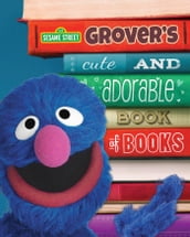 Grover s Cute and Adorable Book of Books