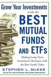 Grow Your Investments with the Best Mutual Funds and ETF s: Making Long-Term Investment Decisions with the Best Funds Today