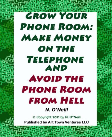 Grow Your Phone Room: Make Money on the Telephone and Avoid the Phone Room From Hell - N. O