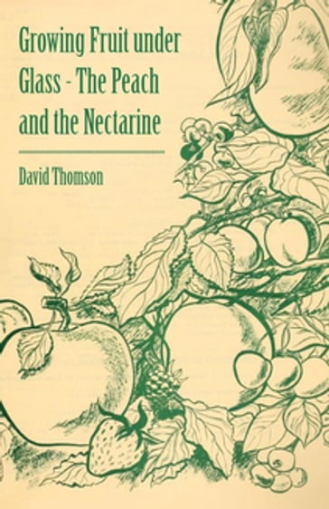 Growing Fruit under Glass - The Peach and the Nectarine - David Thomson