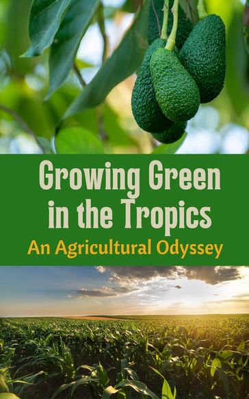 Growing Green in the Tropics : An Agricultural Odyssey - Ruchini Kaushalya