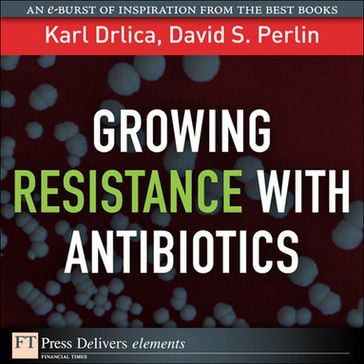 Growing Resistance with Antibiotics - Karl Drlica - David Perlin