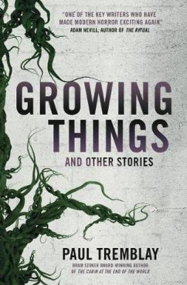 Growing Things and Other Stories - Paul Tremblay