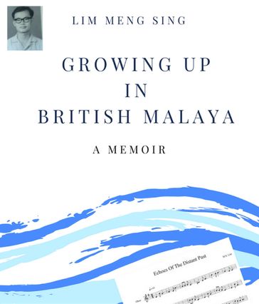 Growing Up In British Malaya A Memoir - Meng Sing Lim