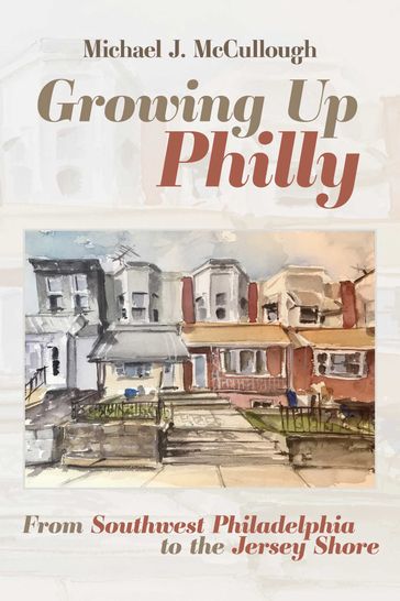 Growing Up Philly - Michael J. McCullough