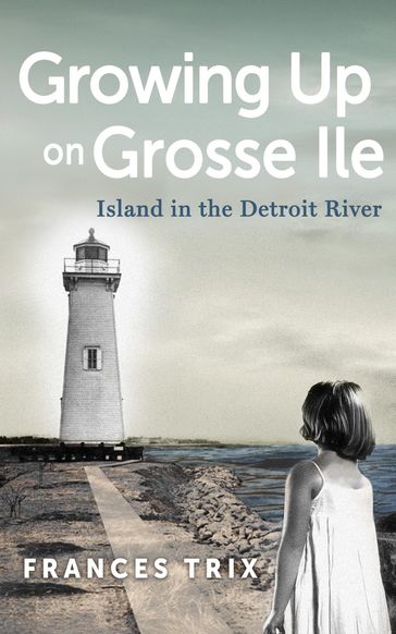 Growing Up on Grosse Ile - Frances Trix