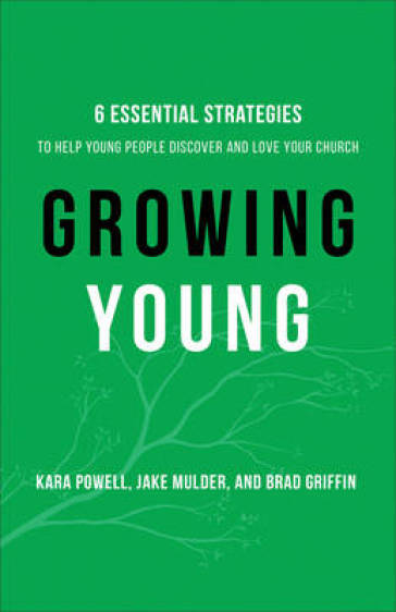 Growing Young ¿ Six Essential Strategies to Help Young People Discover and Love Your Church - Kara Powell - Jake Mulder - Brad Griffin