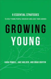 Growing Young ¿ Six Essential Strategies to Help Young People Discover and Love Your Church