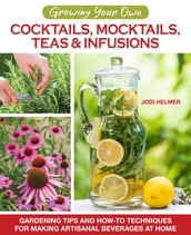 Growing Your Own Cocktails, Mocktails, Teas & Infusions