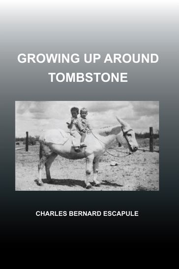 Growing up Around Tombstone - Charles Bernard Escapule