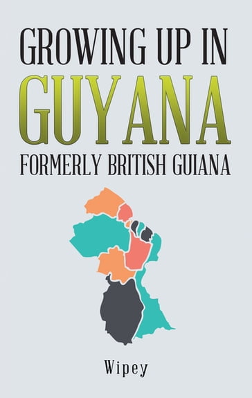 Growing up in Guyana Formerly British Guiana - Wipey