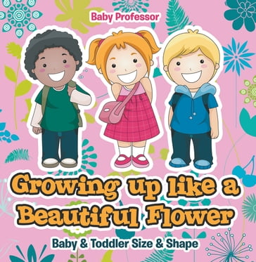 Growing up like a Beautiful Flower   baby & Toddler Size & Shape - Baby Professor