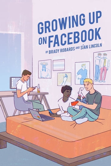 Growing up on Facebook - Steve Jones - Brady Robards - Siân Lincoln