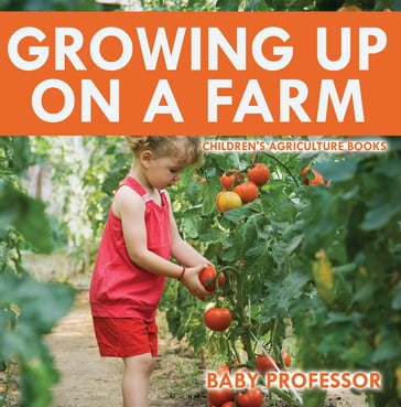 Growing up on a Farm - Children's Agriculture Books - Baby Professor