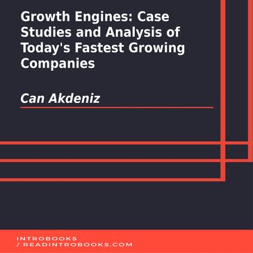 Growth Engines: Case Studies and Analysis of Today's Fastest Growing Companies - Can Akdeniz