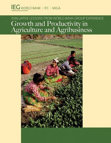 Growth and Productivity in Agriculture and Agribusiness: Evaluative Lessons from World Bank Group Experience - World Bank