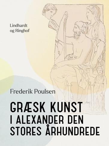 Græsk kunst i Alexander den Stores arhundrede - Frederik Poulsen
