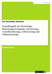 Grundbegriffe der Etymologie: Bedeutungsverengung, -erweiterung, -verschlechterung, -verbesserung und Volksetymologie