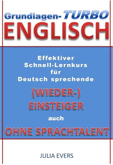 Grundlagen-Turbo Englisch Effektiver Schnell-Lernkurs für deutsch sprechende (Wieder-)Einsteiger auch ohne Sprachtalent - Julia Evers