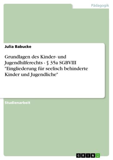 Grundlagen des Kinder- und Jugendhilferechts - § 35a SGBVIII 'Eingliederung für seelisch behinderte Kinder und Jugendliche' - Julia Babucke