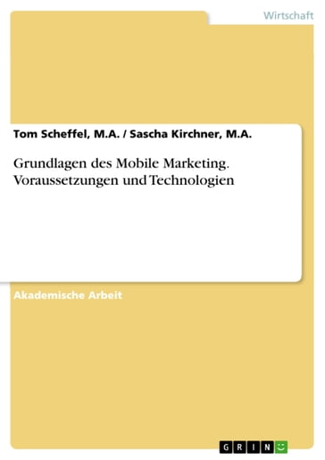 Grundlagen des Mobile Marketing. Voraussetzungen und Technologien - M.A. - M.A. / Sascha Kirchner - Tom Scheffel