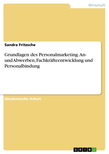 Grundlagen des Personalmarketing. An- und Abwerben, Fachkräfteentwicklung und Personalbindung - Sandra Fritzsche