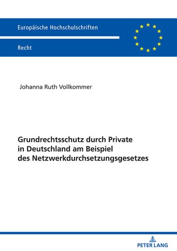 Grundrechtsschutz durch Private in Deutschland am Beispiel des Netzwerkdurchsetzungsgesetzes - Johanna Vollkommer