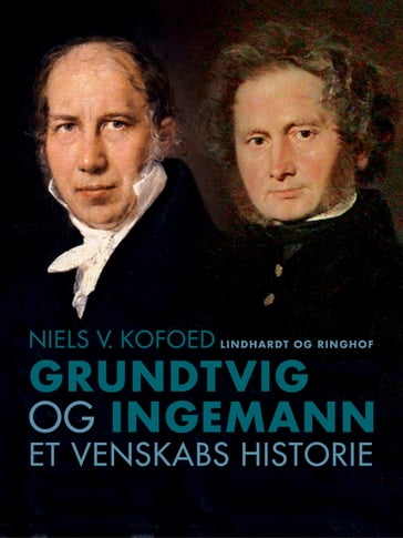 Grundtvig og Ingemann. Et venskabs historie - Niels V. Kofoed