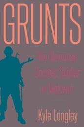 Grunts: The American Combat Soldier in Vietnam