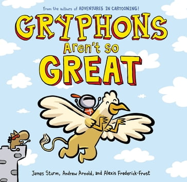 Gryphons Aren't So Great - Alexis Frederick-Frost - Andrew Arnold - James Sturm