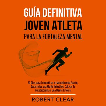 Guía Definitiva Joven Atleta Para la Fortaleza Mental - Robert Clear