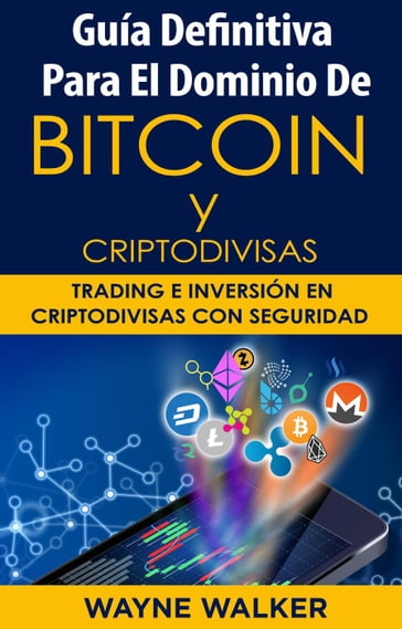 Guía Definitiva Para El Dominio De Bitcoin y Criptodivisas - WAYNE WALKER