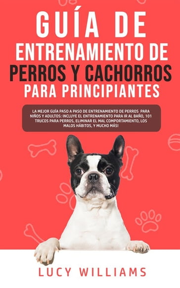 Guía de Entrenamiento de Perros y Cachorros Para Principiantes - Lucy Williams