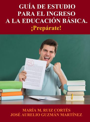 Guía de Estudio para el Ingreso a la Educación Básica - JOSE AURELIO GUZMAN MARTINEZ - María M. Ruiz Cortés