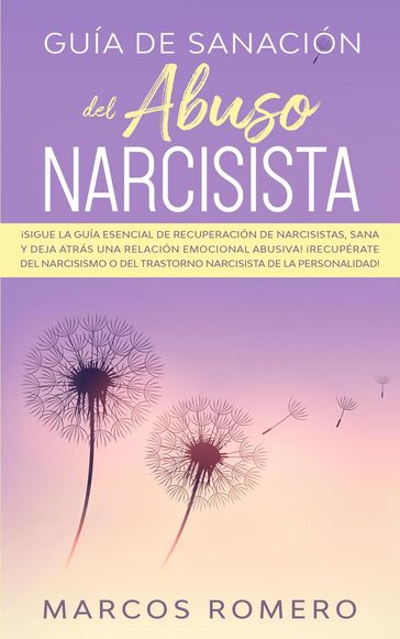 Guía de sanación del abuso narcisista: ¡Sigue la guía esencial de recuperación de narcisistas, sana y deja atrás una relación emocional abusiva! ¡Recupérate del narcisismo - Marcos Romero