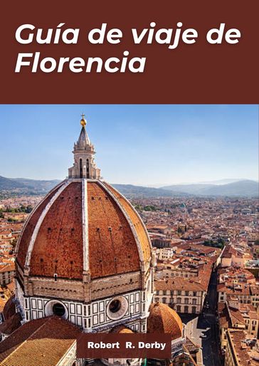 Guía de viaje de Florencia 2024 - Robert R. Derby