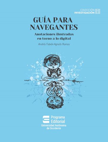Guía para navegantes: anotaciones ilustradas en torno a lo digital - Andrés Fabián Agredo Ramos