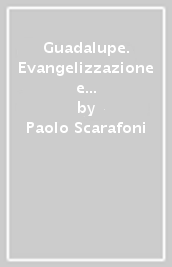 Guadalupe. Evangelizzazione e storia dell America