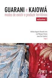 Guarani e Kaiowá: Modos de Existir e Produzir Territórios - Volume I