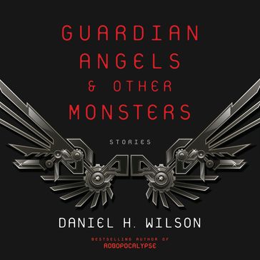 Guardian Angels and Other Monsters - Daniel H. Wilson