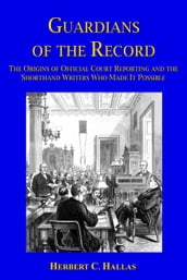 Guardians of the Record: The Origins of Official Court Reporting and the Shorthand Writers Who Made It Possible