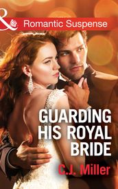 Guarding His Royal Bride (Mills & Boon Romantic Suspense) (Conspiracy Against the Crown, Book 2)