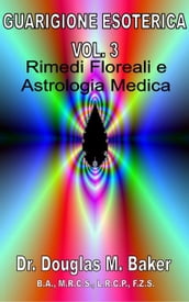 Guarigione Esoterica - Vol. 3, Rimedi Floreali e Astrologia Medica