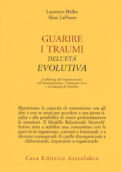 Guarire i traumi dell età evolutiva. L influenza del trauma precoce sull autoregolazione, l immagine di sé e la capacità di relazione