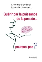 Guérir par la puissance de la pensée Pourquoi pas?