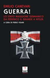 Guerra! Lo Stato maggiore germanico da Federico il Grande a Hitler