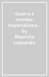 Guerra e moneta. Imperialismo del dollaro, neoliberalismo, rotture rivoluzionarie