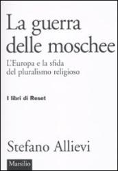 Guerra delle moschee. L Europa e la sfida del pluralismo religioso (LA)